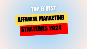 Top 6 Best Affiliate Marketing Strategies for 2024